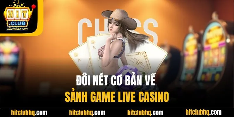 Đôi nét cơ bản về sảnh game Live Casino hit club