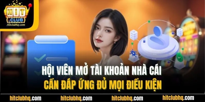 Hội viên mở tài khoản cần đáp ứng đủ mọi điều kiện