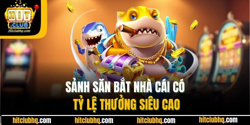 Sảnh săn bắt có tỷ lệ thưởng siêu cao