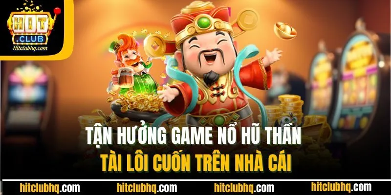 game nổ hũ Thần Tài lôi cuốn tại hitclub